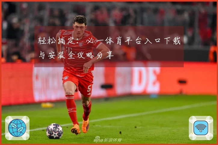 轻松搞定：必一体育平台入口下载与安装全攻略分享